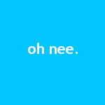 Nee he.